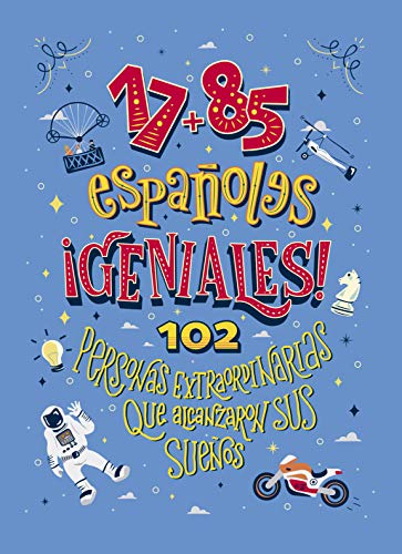 17-85 españoles geniales: 102 personas extraordinarias que alcanzaron sus sueños